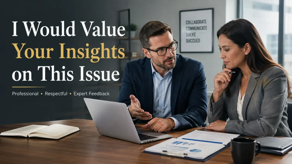 I Would Value Your Insights on This Issue