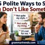 Polite Ways to Say You Don’t Like Something
