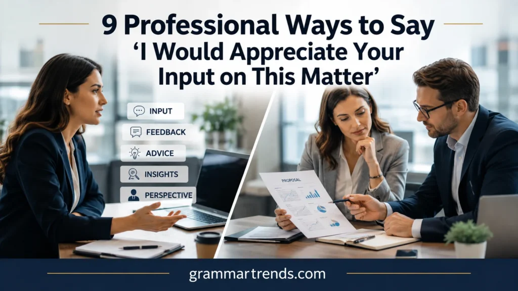 Professional Ways to Say “I Would Appreciate Your Input on This Matter”