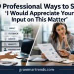 Professional Ways to Say “I Would Appreciate Your Input on This Matter”