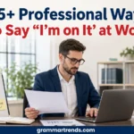 Professional Ways to Say “I’m on It” at Work